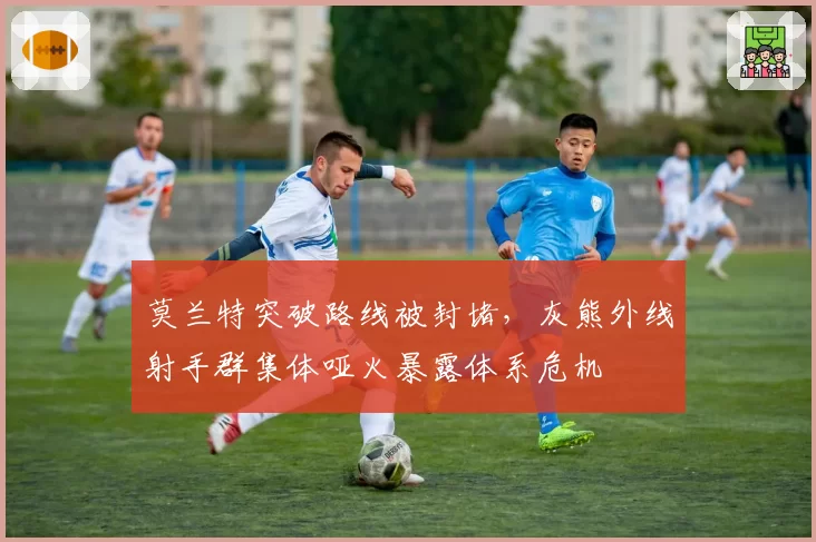 莫兰特突破路线被封堵，灰熊外线射手群集体哑火暴露体系危机