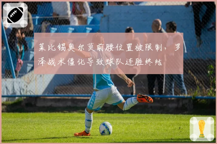 莱比锡奥尔莫前腰位置被限制，罗泽战术僵化导致球队连胜终结